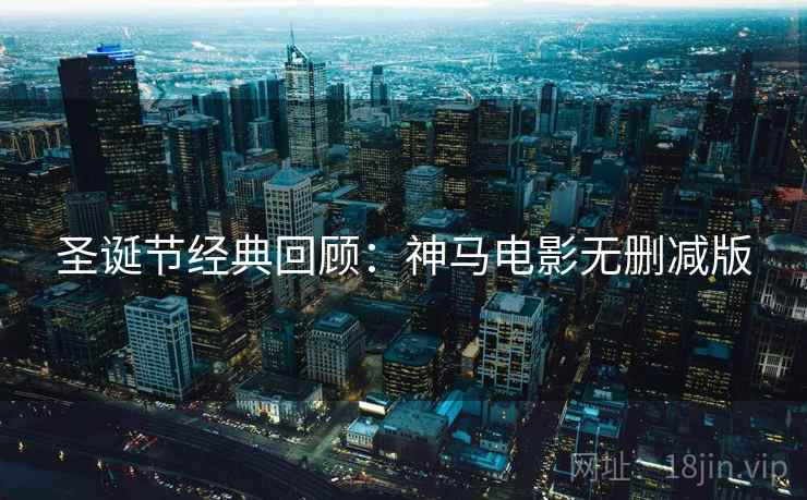 圣诞节经典回顾：神马电影无删减版