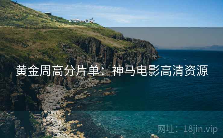 黄金周高分片单：神马电影高清资源