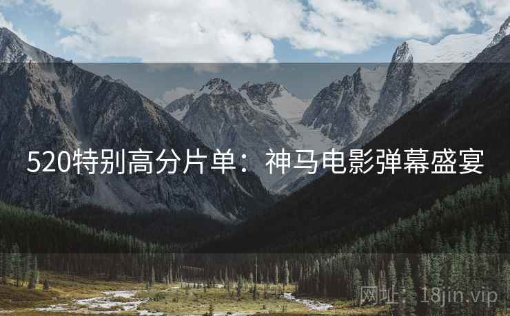520特别高分片单：神马电影弹幕盛宴