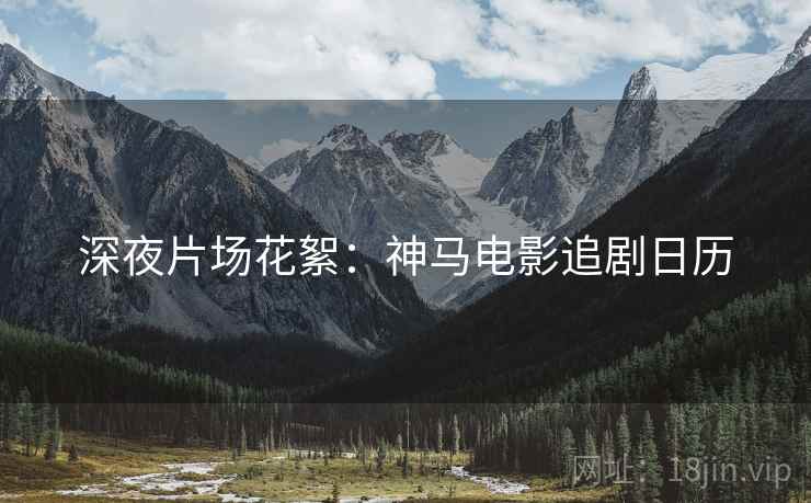 深夜片场花絮：神马电影追剧日历